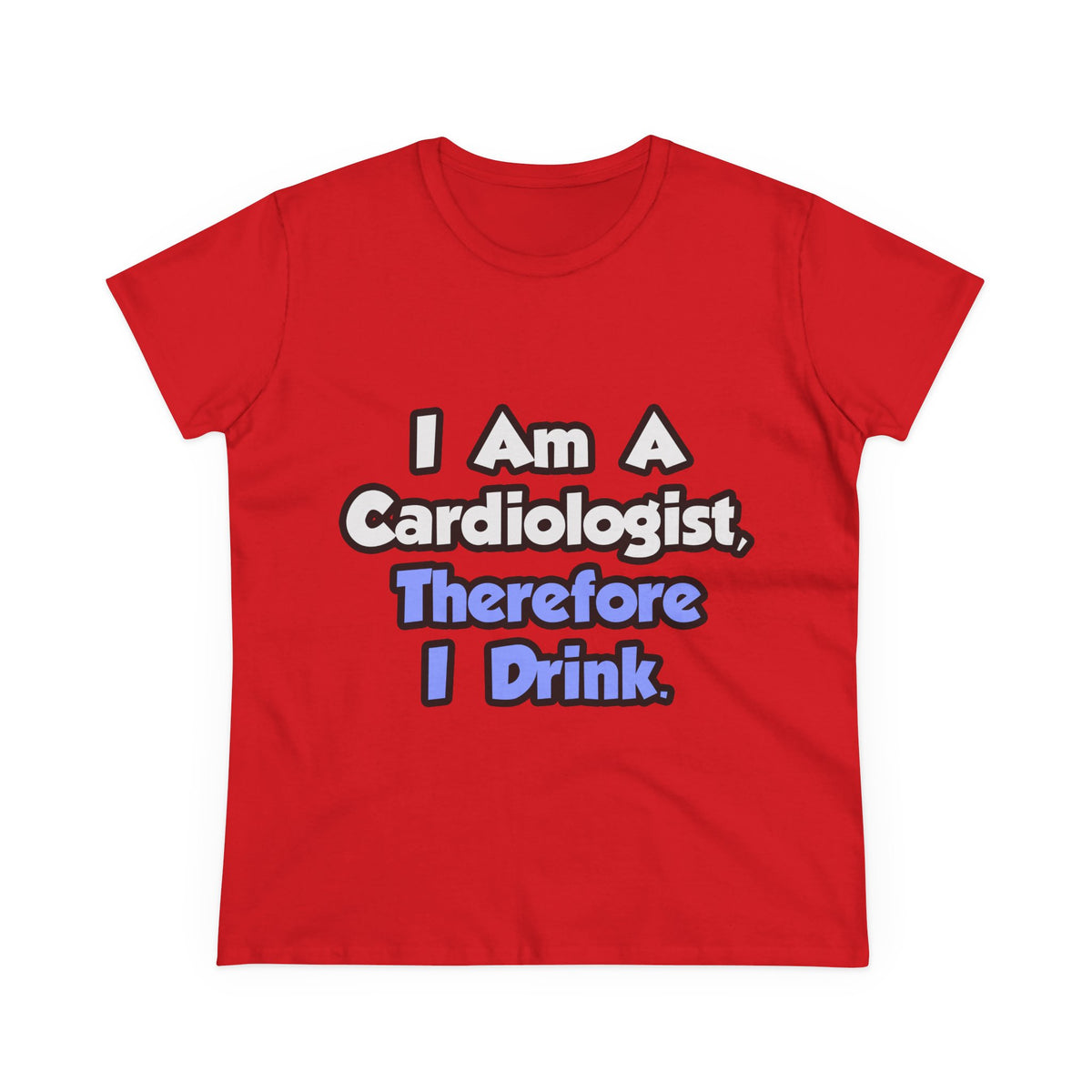 I Am A Cardiologist, Therefore I Drink - Women's Midweight Cotton Tee