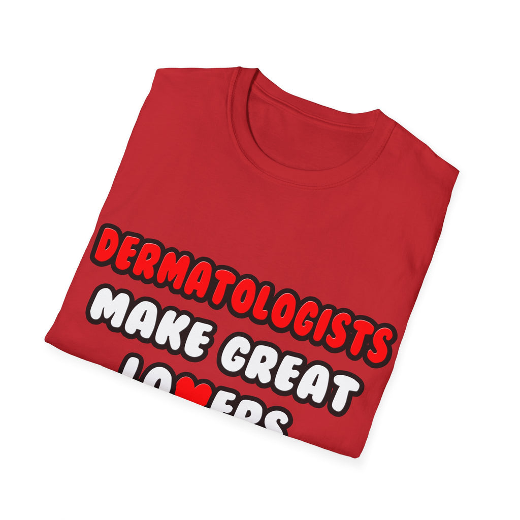 Dermatologists Make Great Lovers - Unisex Softstyle T-Shirt