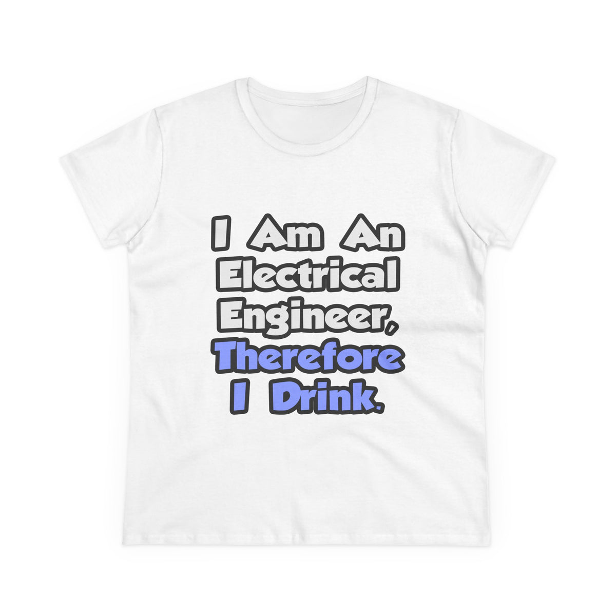 I Am An Electrical Engineer, Therefore I Drink - Women's Midweight Cotton Tee
