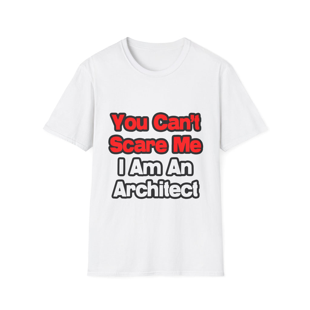 You Can't Scare Me...Architect - Unisex Softstyle T-Shirt
