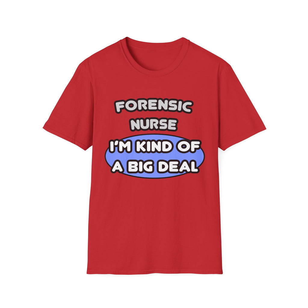 Forensic Nurse ... I'm Kind of a Big Deal - Unisex Softstyle T-Shirt