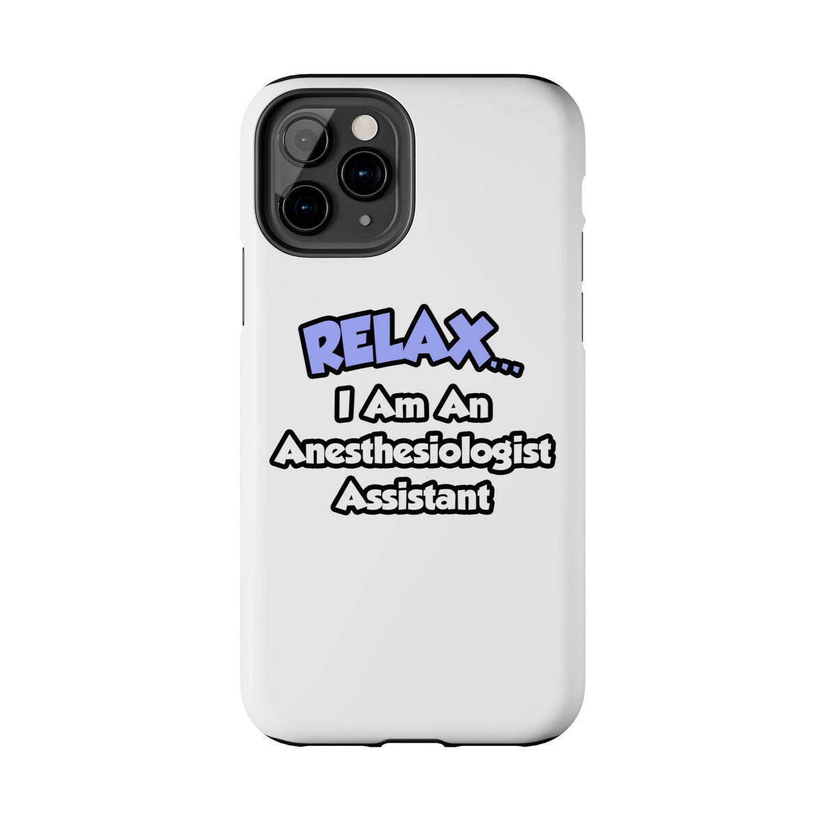 Relax .. I am an Anesthesiologist Assistant - Tough Phone Cases