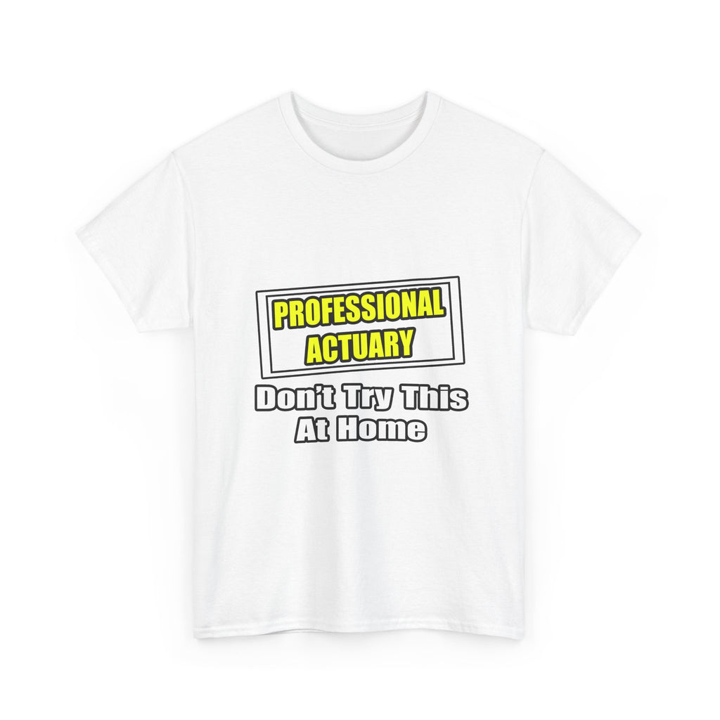 Professional Actuary...Don't Try This At Home - Unisex Heavy Cotton Tee