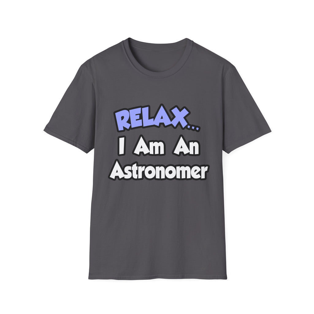 Relax...I'm An Astronomer - Unisex Softstyle T-Shirt