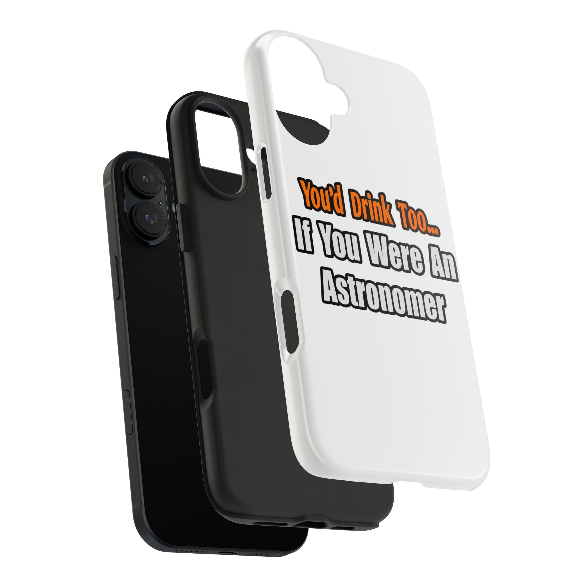 You'd Drink Too...Astronomer - Tough Phone Cases