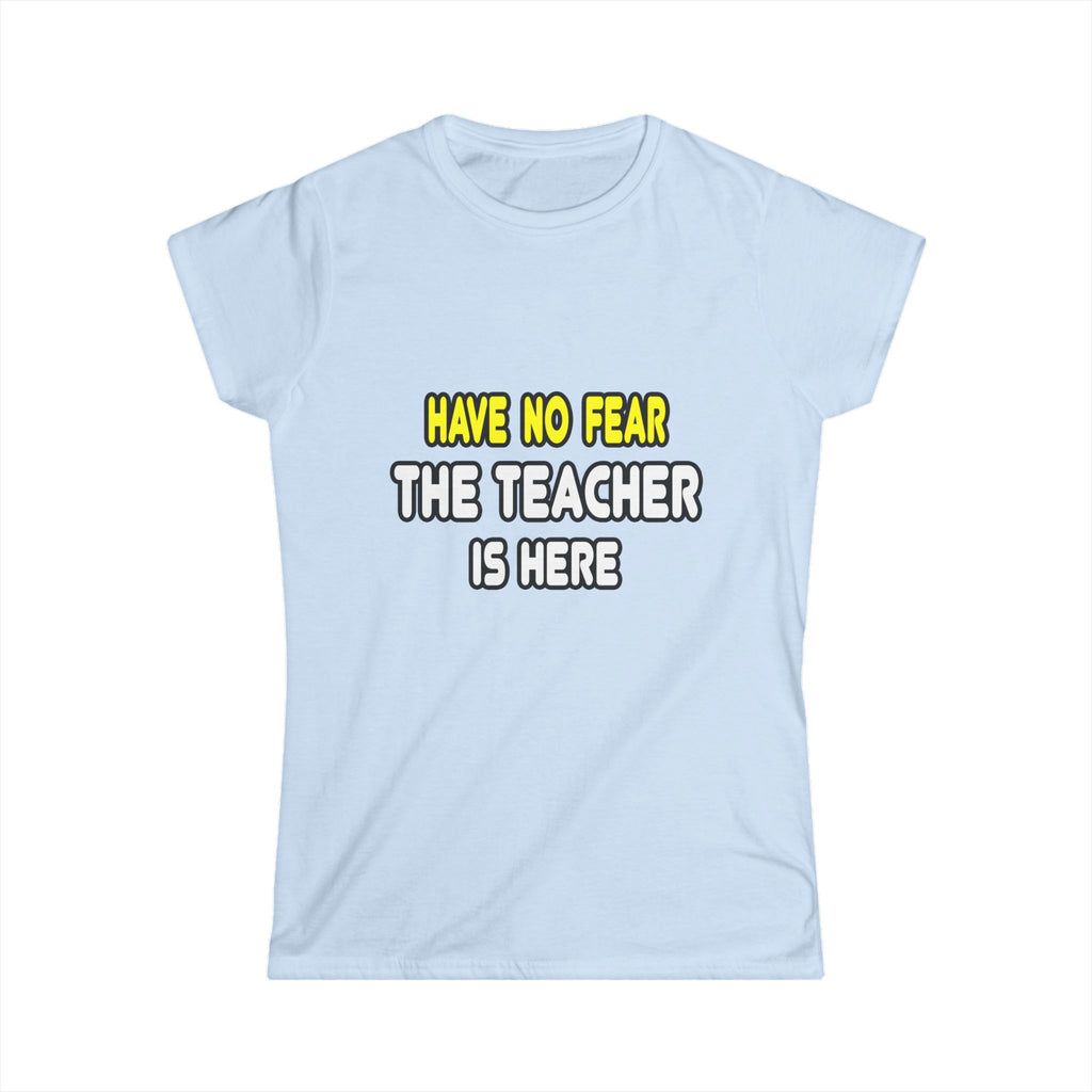 Have No Fear, The Teacher Is Here - Women's Softstyle Tee
