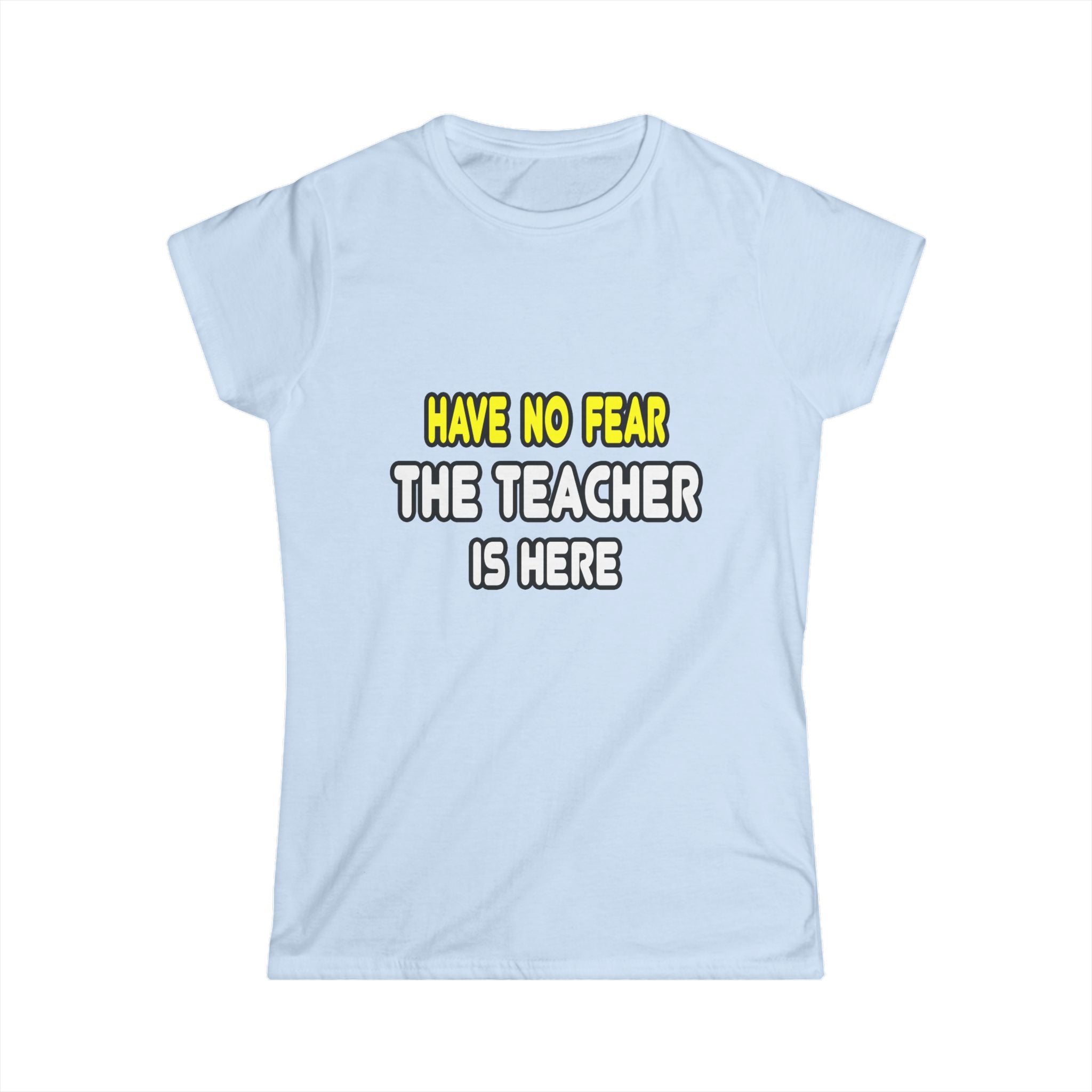 Have No Fear, The Teacher Is Here - Women's Softstyle Tee