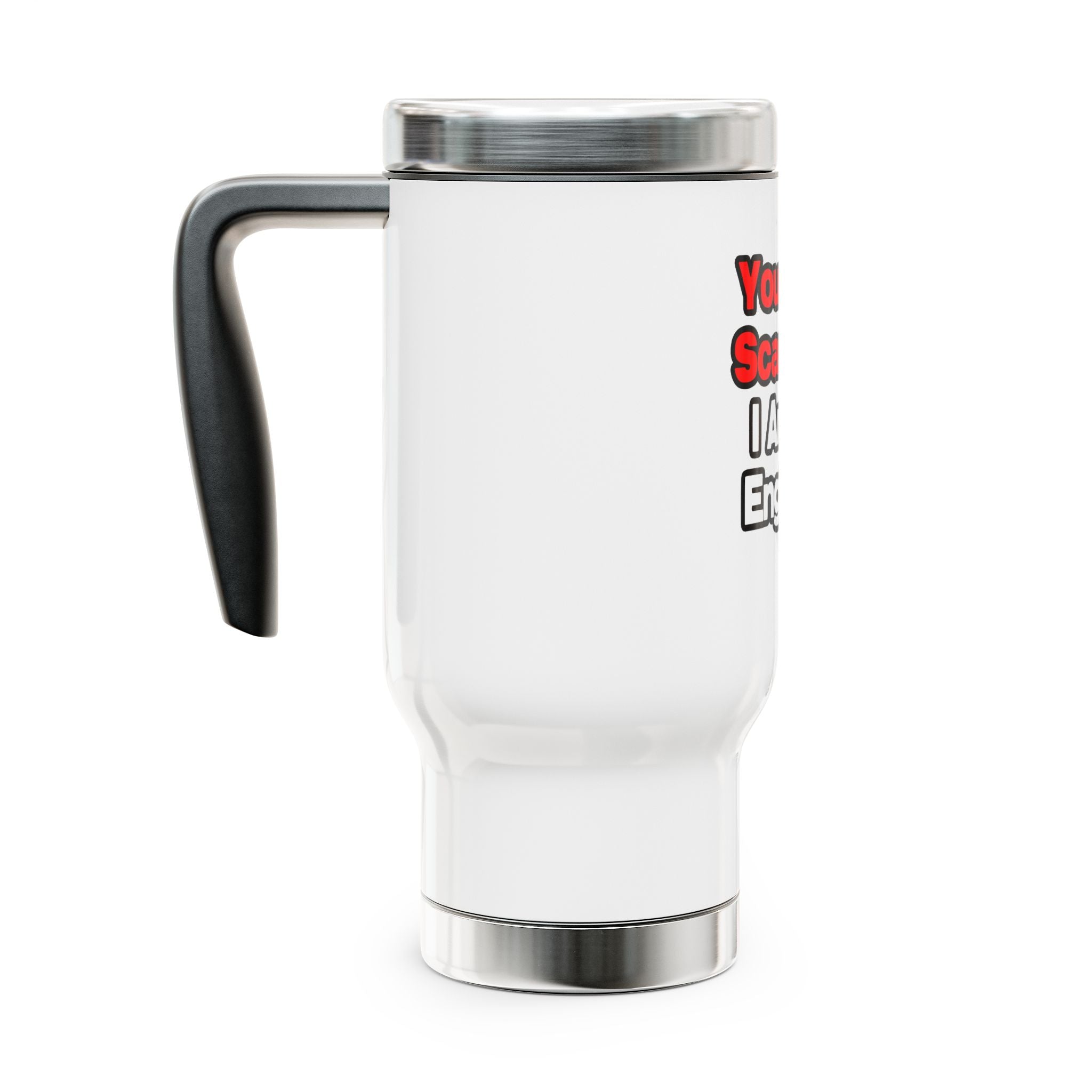 You Can't Scare Me...Engineer - Stainless Steel Travel Mug with Handle, 14oz