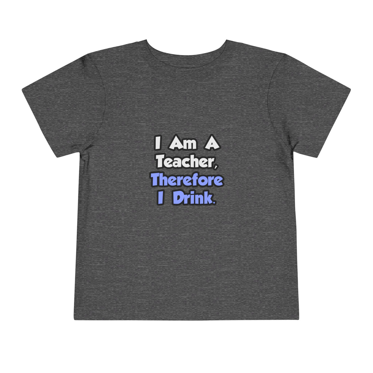 I Am A Teacher, Therefore I Drink - Toddler Short Sleeve Tee