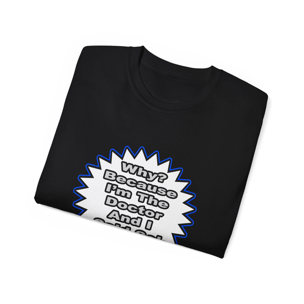 Doctor...Because I Said So - Unisex Ultra Cotton Tee