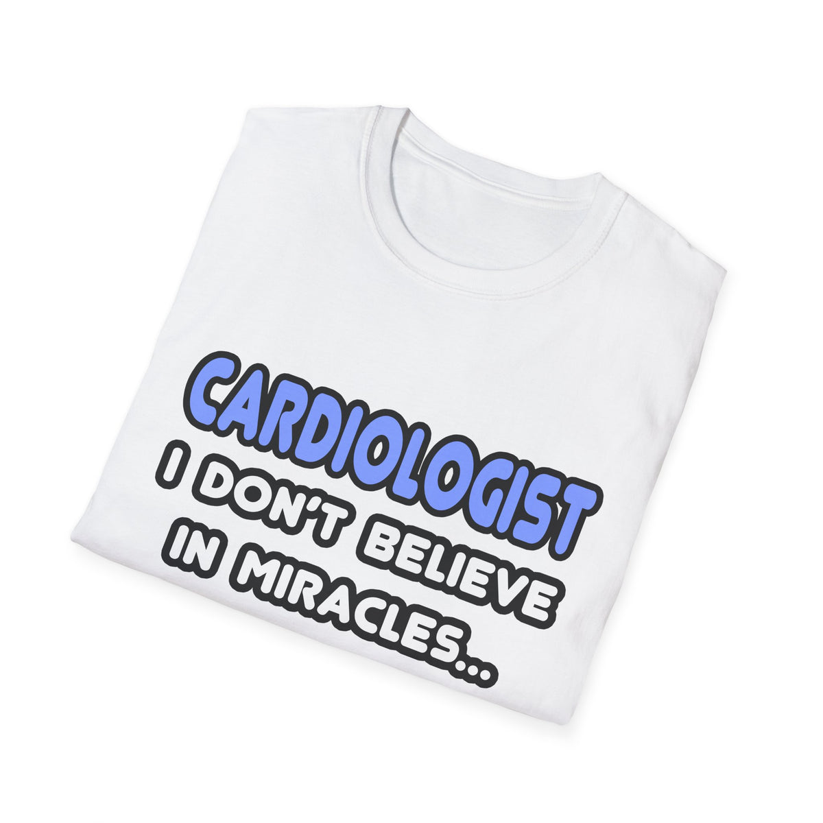 Miracles and Cardiologists - Unisex Softstyle T-Shirt