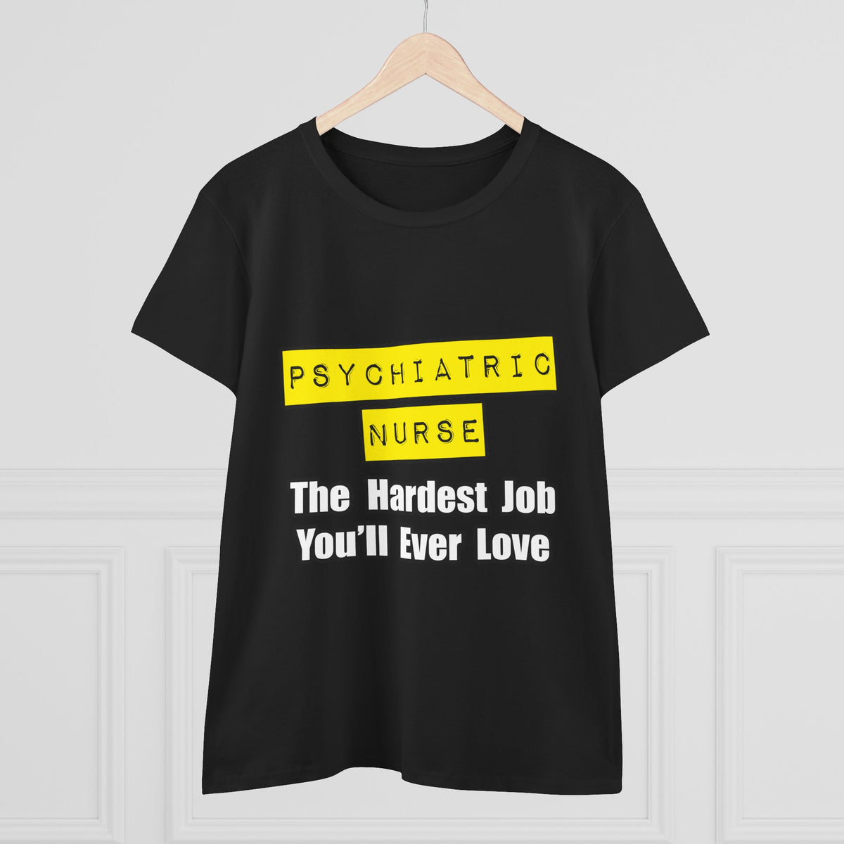Psychiatric Nurse...Hardest Job You'll Ever Love - Women's Midweight Cotton Tee