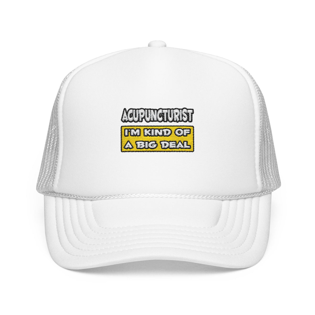 Acupuncturist .. I'm Kind of a Big Deal - Foam Trucker Hat
