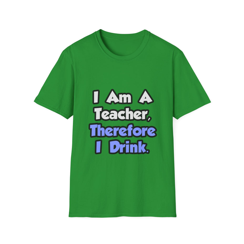 I Am A Teacher, Therefore I Drink - Unisex Softstyle T-Shirt