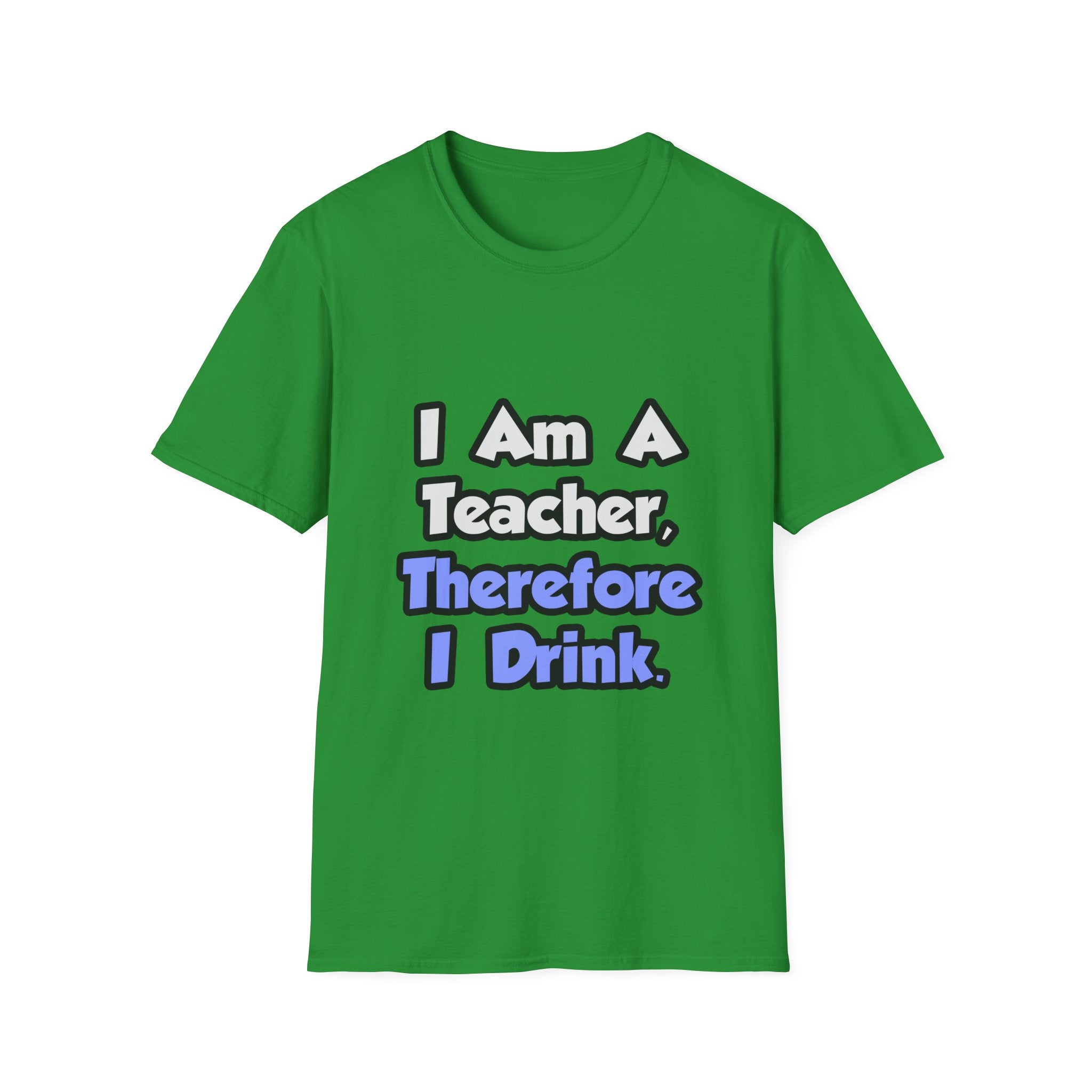 I Am A Teacher, Therefore I Drink - Unisex Softstyle T-Shirt
