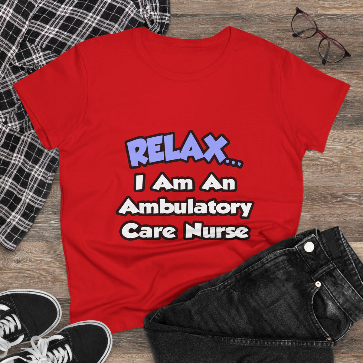 Relax...I Am An Ambulatory Care Nurse - Women's Midweight Cotton Tee