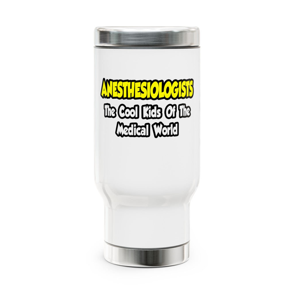 Anesthesiologists...Cool Kids of Med World - Stainless Steel Travel Mug with Handle, 14oz