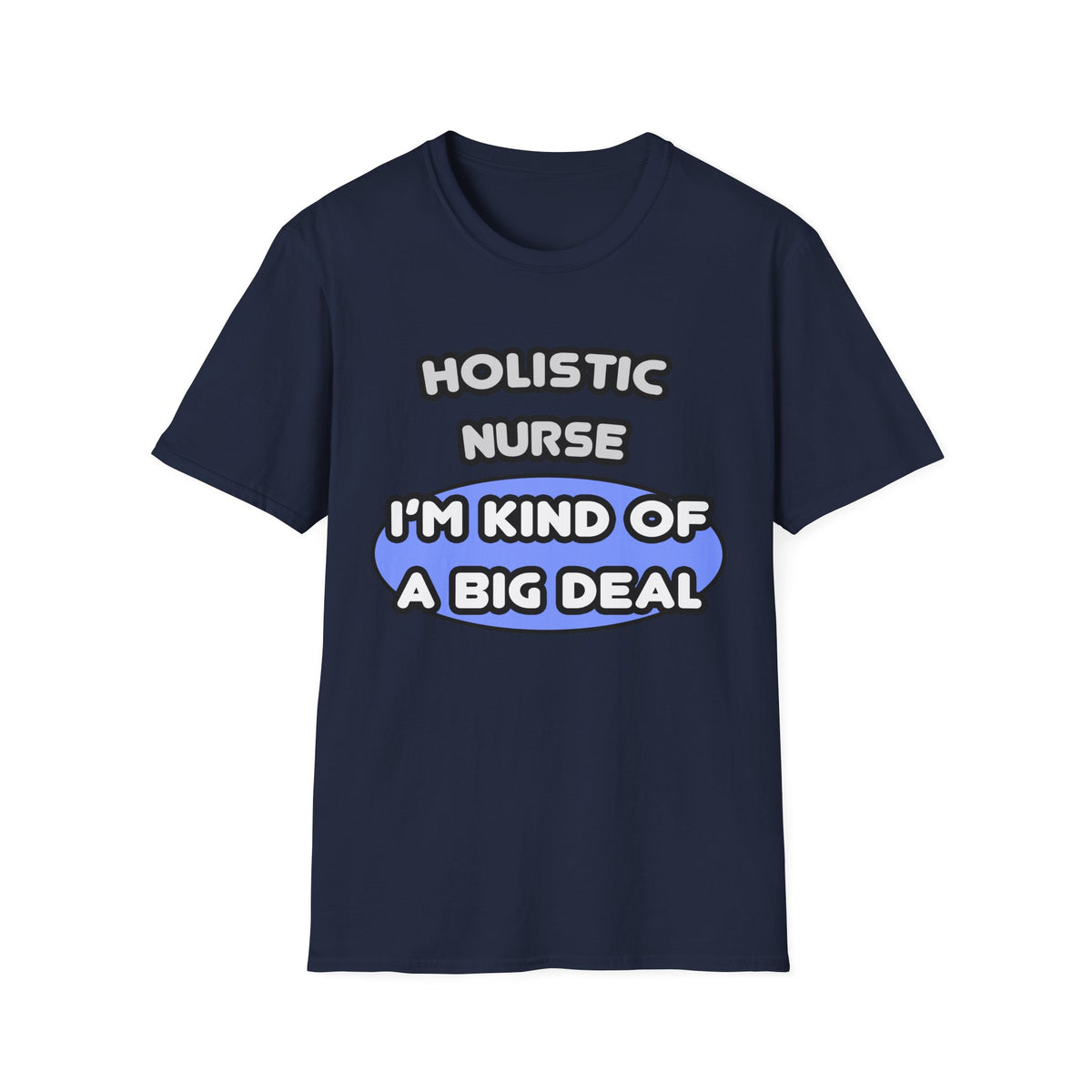 Holistic Nurse ... I'm Kind of a Big Deal - Unisex Softstyle T-Shirt