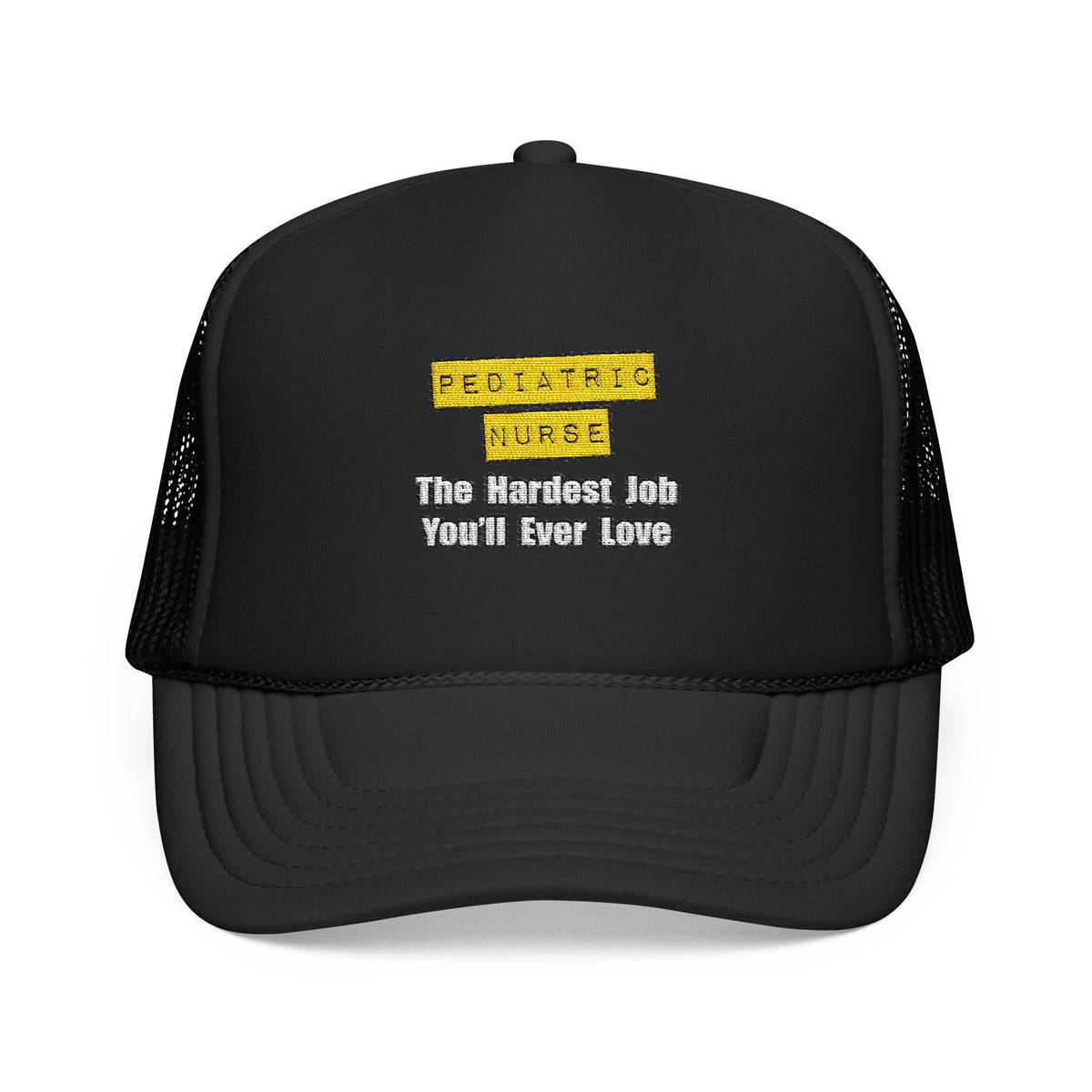 Pediatric Nurse...Hardest Job You'll Ever Love - Foam Trucker Hat
