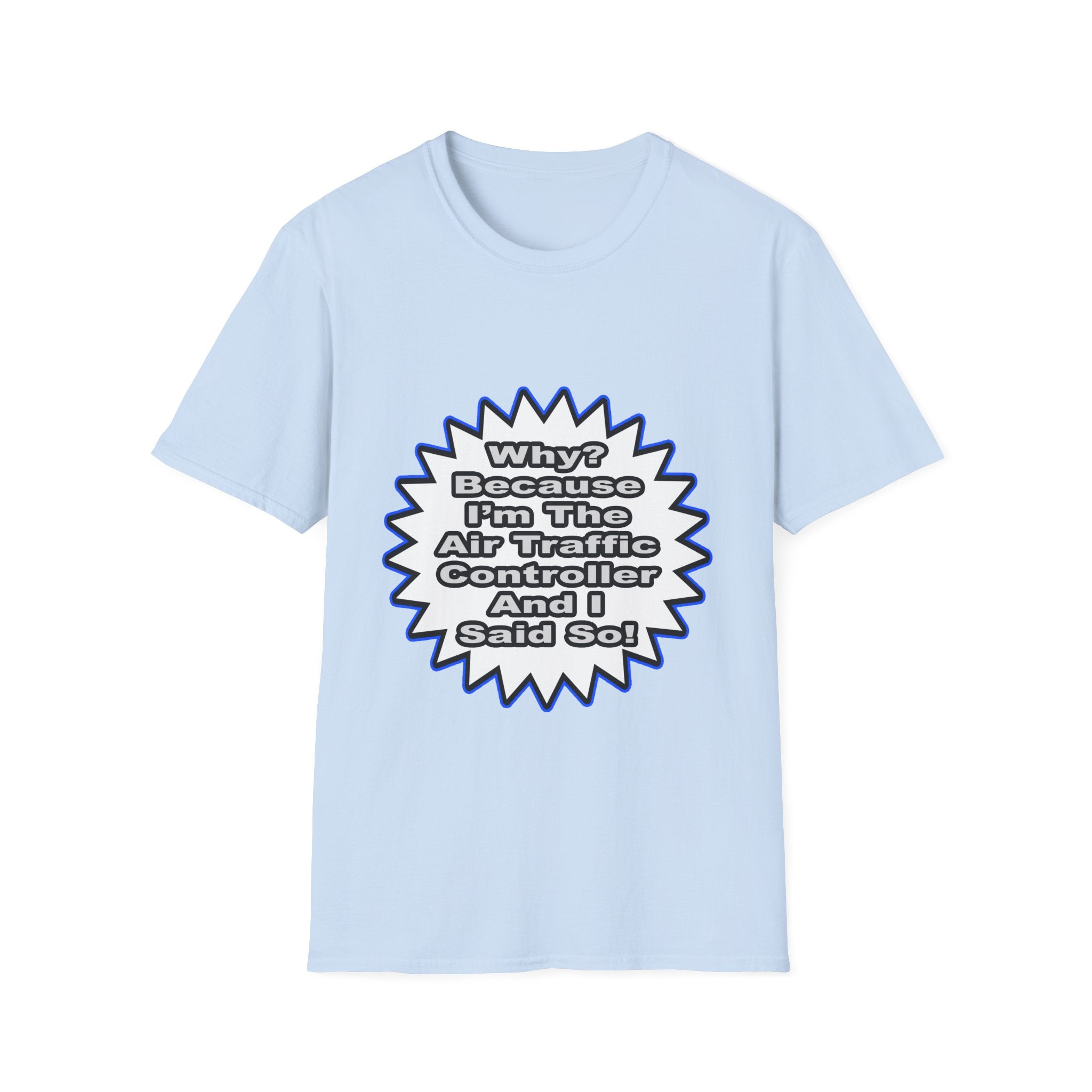 Air Traffic Controller...Because I Said So - Unisex Softstyle T-Shirt