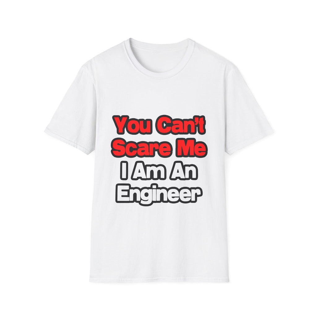 You Can't Scare Me...Engineer - Unisex Softstyle T-Shirt