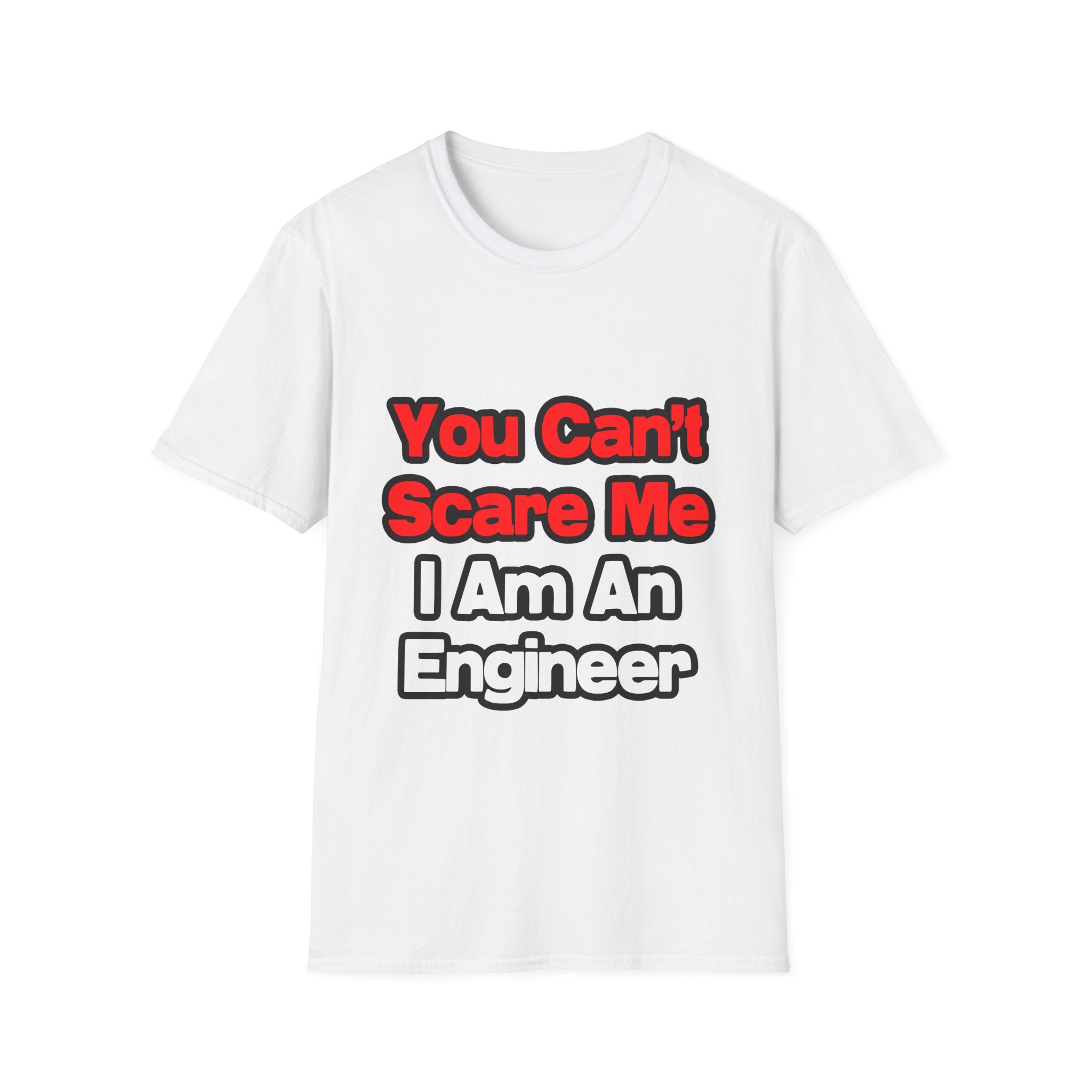 You Can't Scare Me...Engineer - Unisex Softstyle T-Shirt