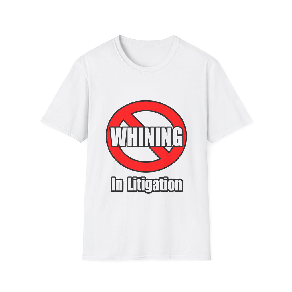No Whining In Litigation - Unisex Softstyle T-Shirt
