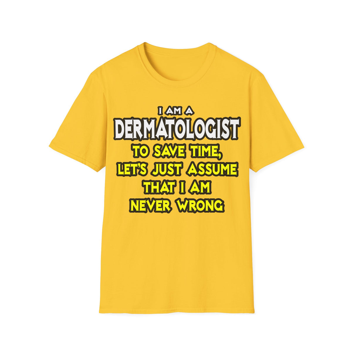 Dermatologist...Assume I Am Never Wrong - Unisex Softstyle T-Shirt