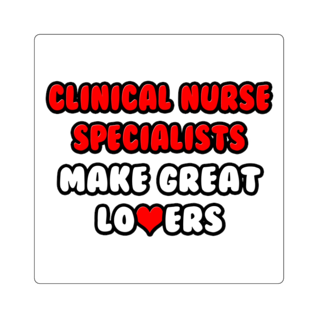 Clinical Nurse Specialists Make Great Lovers - Square Stickers