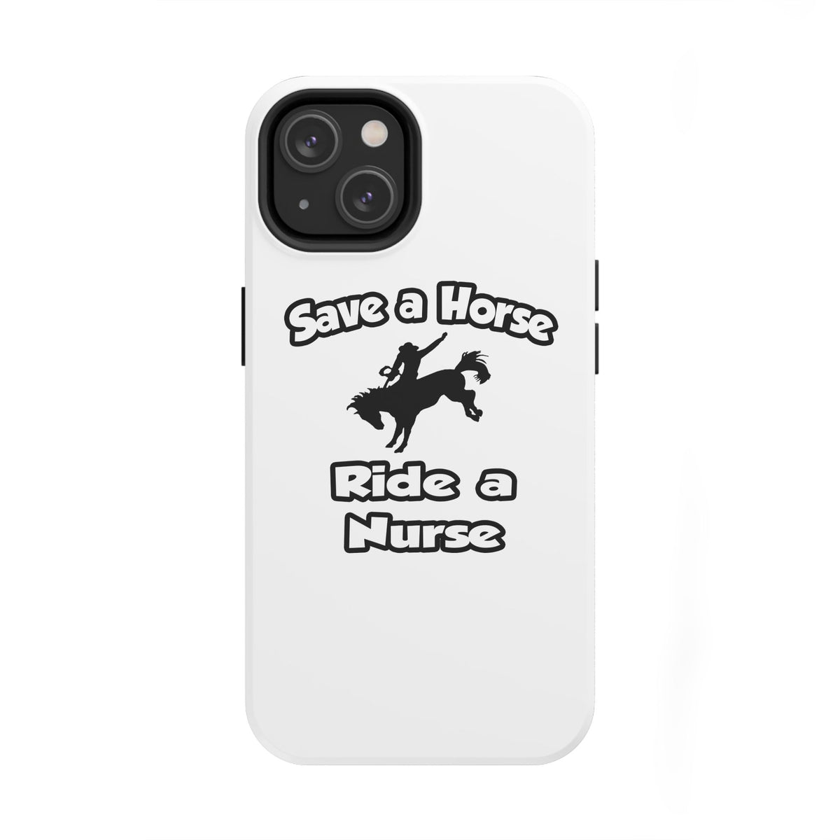 Save a Horse .. Ride a Nurse - Tough Phone Cases