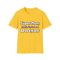Super Mom ... Doctor - Unisex Softstyle T-Shirt