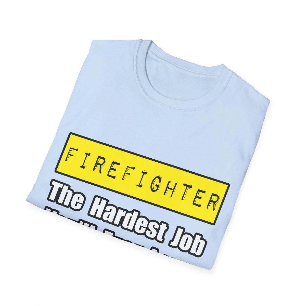Firefighter...Hardest Job You'll Ever Love - Unisex Softstyle T-Shirt
