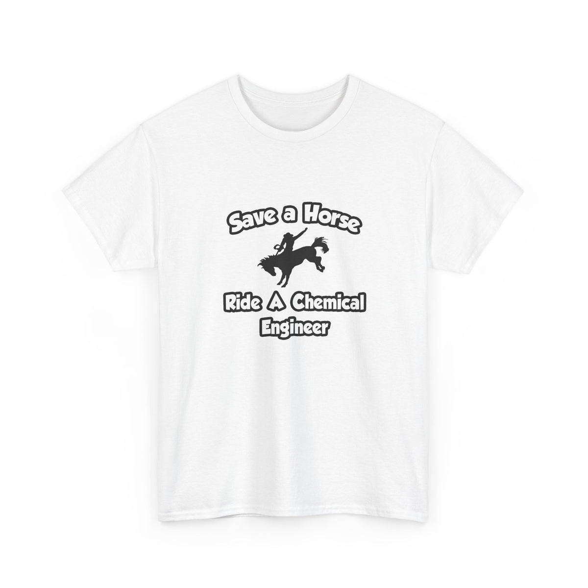 Save a Horse .. Ride a Chemical Engineer - Unisex Heavy Cotton Tee