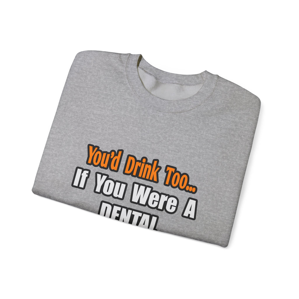 You'd Drink Too...Dental Hygienist - Unisex Heavy Blend™ Crewneck Sweatshirt