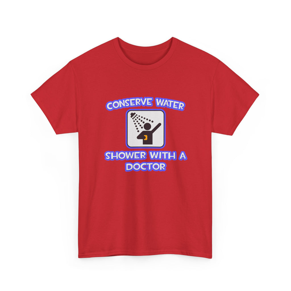 Conserve Water .. Shower With a Doctor - Unisex Heavy Cotton Tee