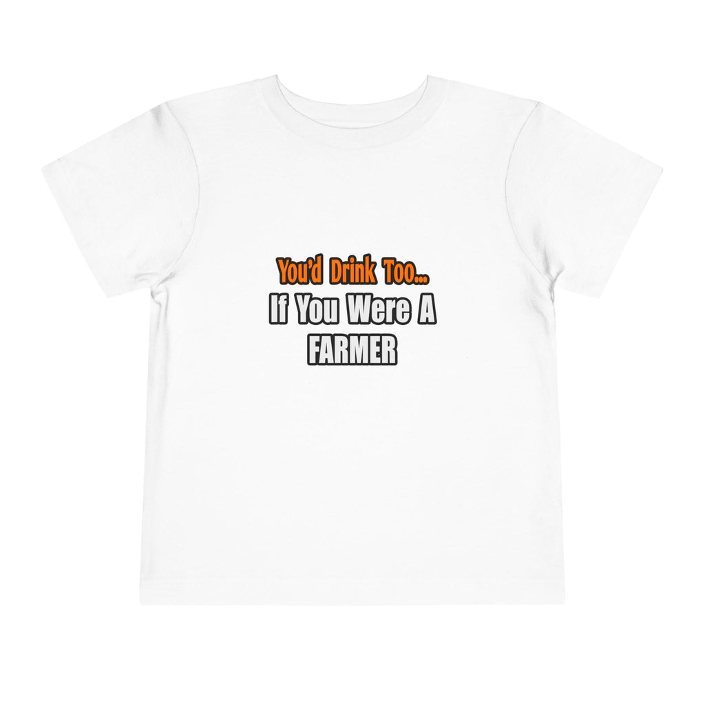 You'd Drink Too...Farmer - Toddler Short Sleeve Tee