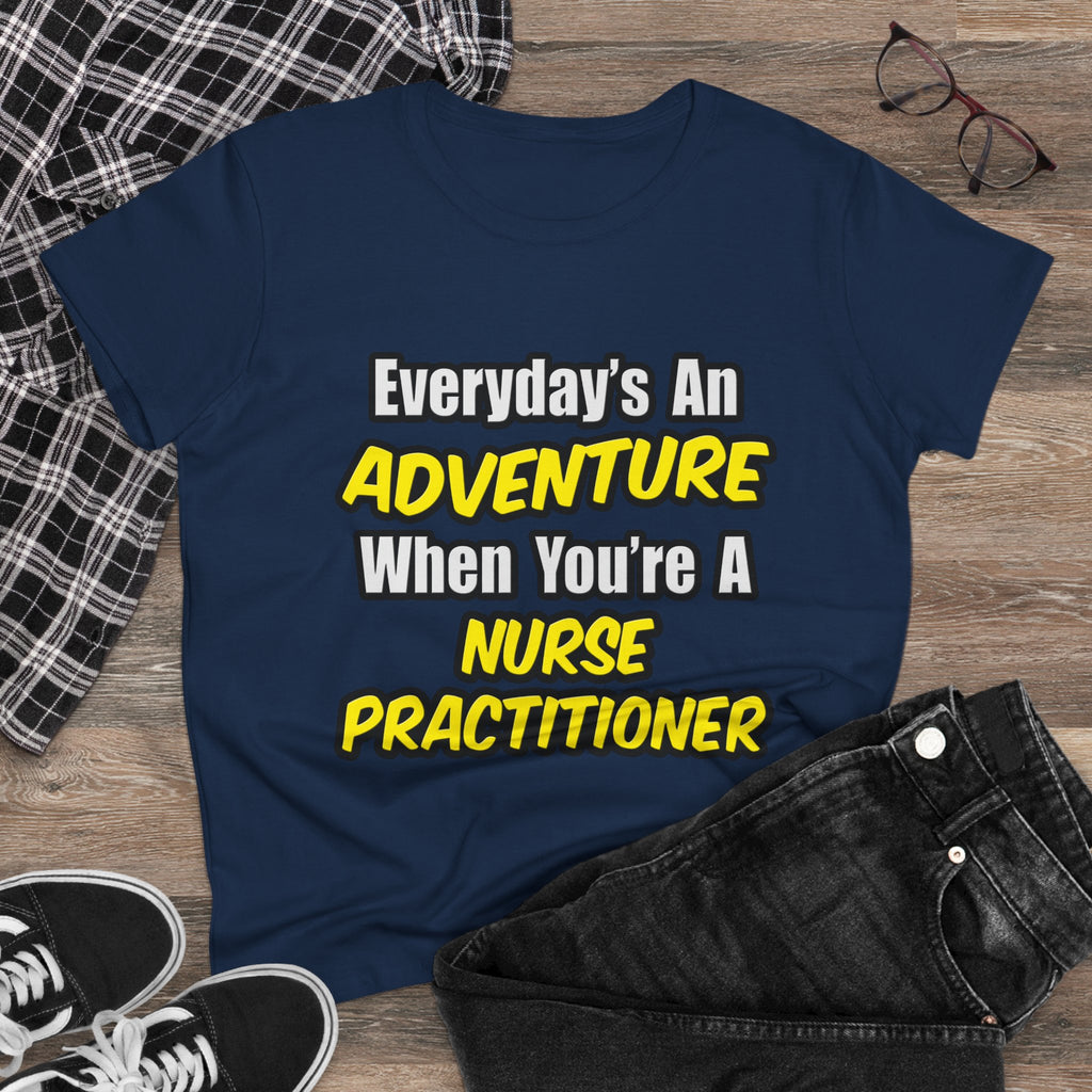 Everyday's An Adventure...Nurse Practitioner - Women's Midweight Cotton Tee