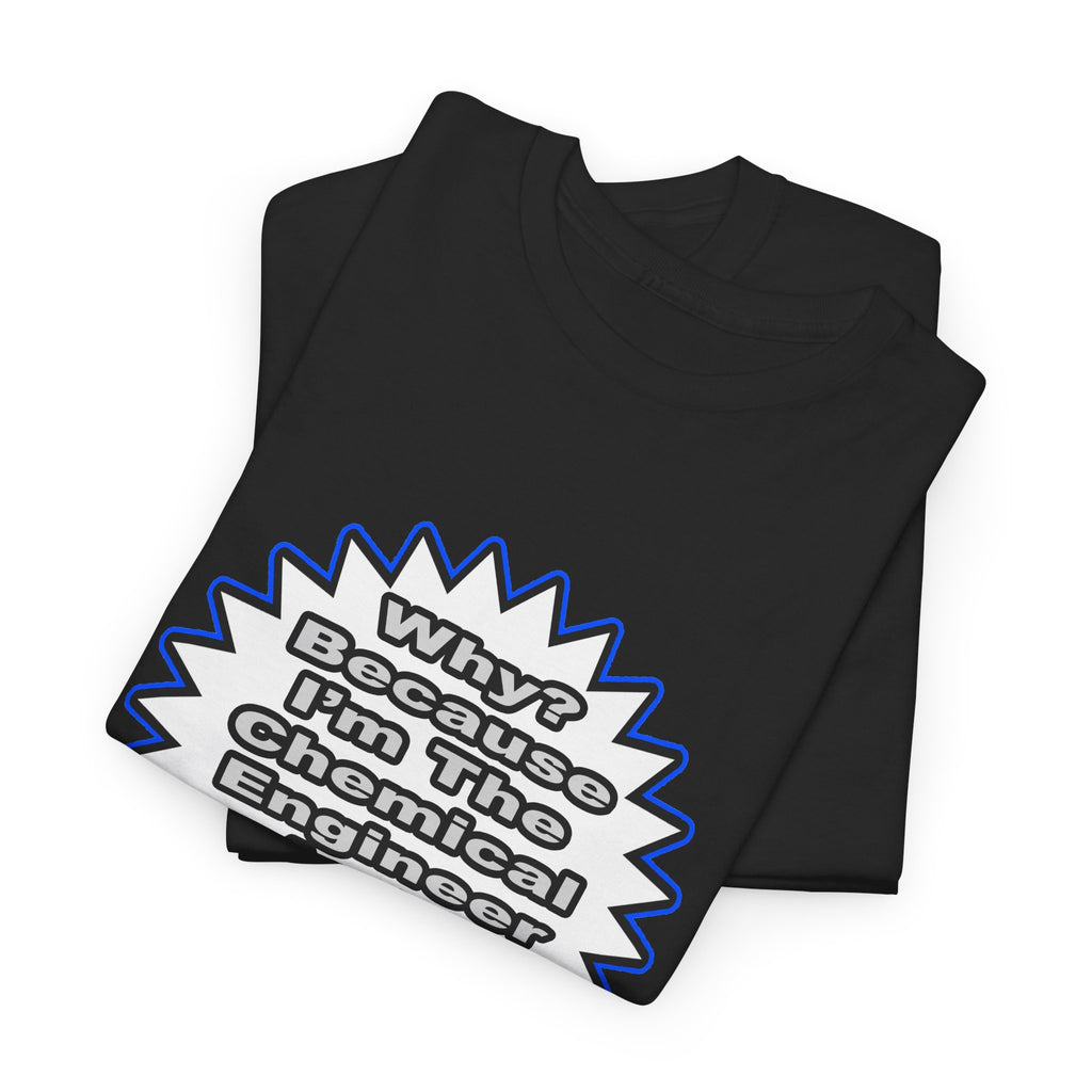 Chemical Engineer...Because I Said So - Unisex Heavy Cotton Tee