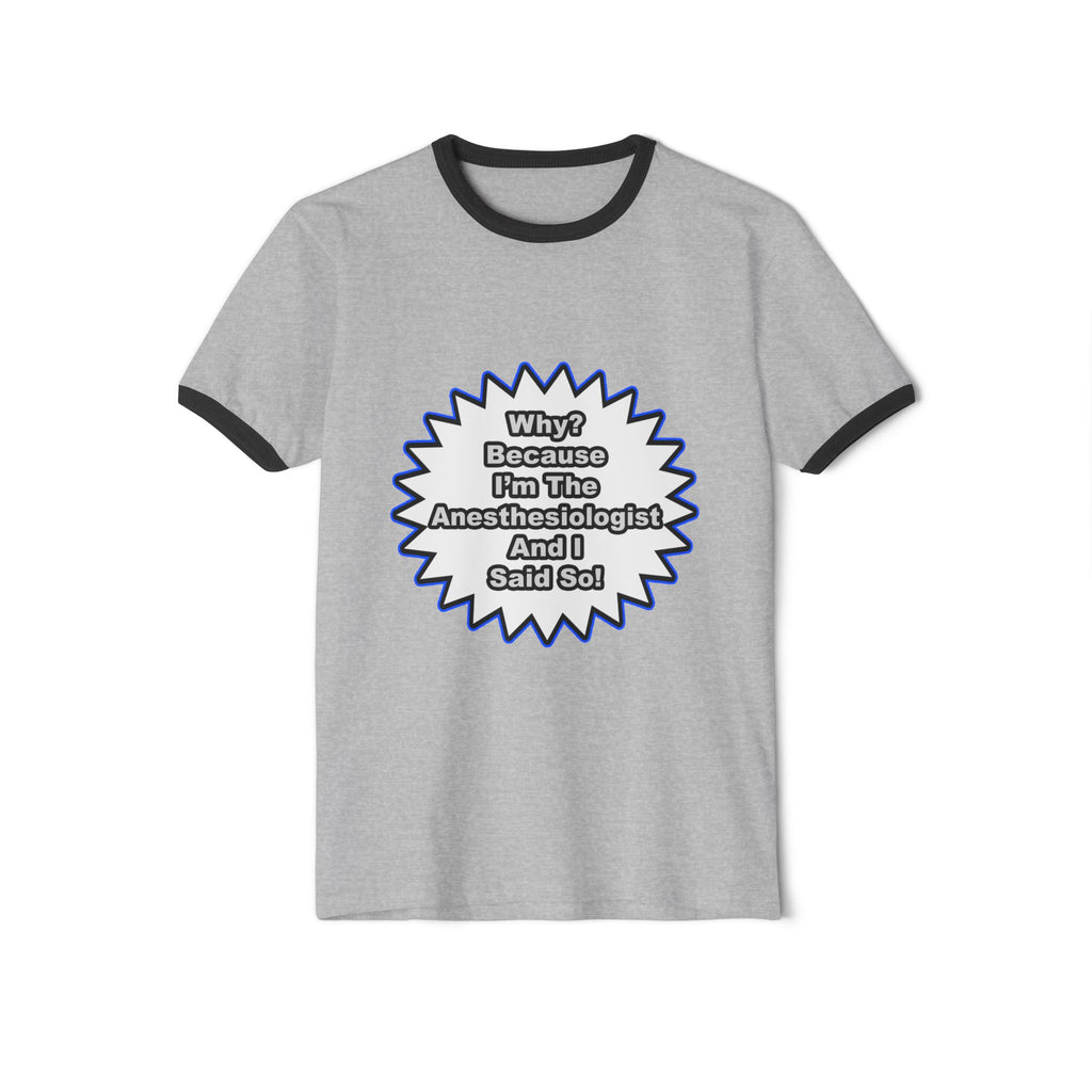 Anesthesiologist...Because I Said So - Unisex Cotton Ringer T-Shirt
