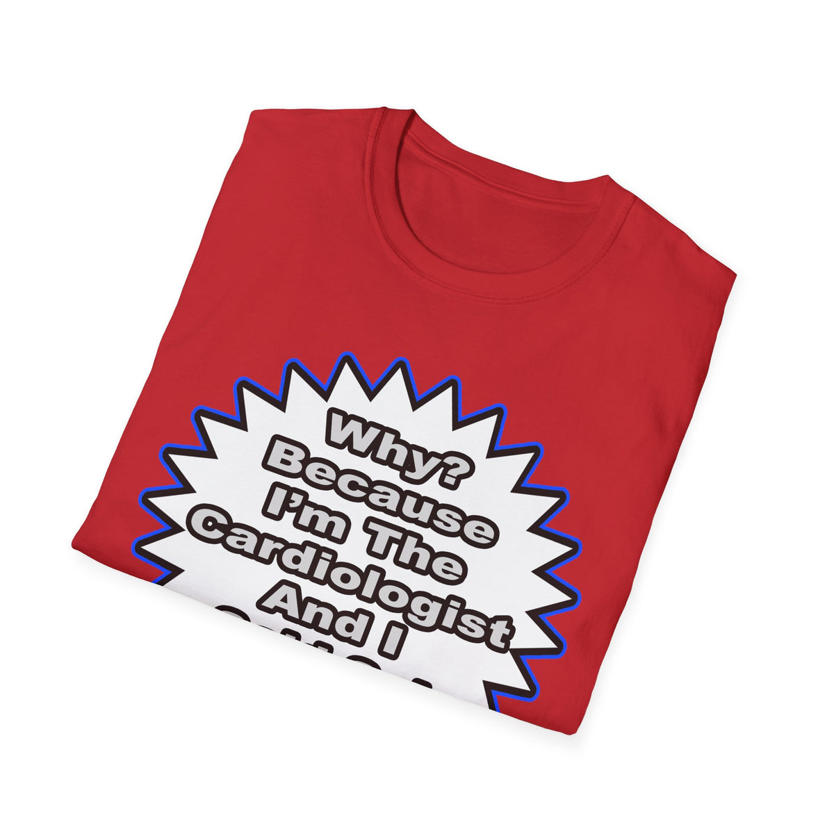 Cardiologist...Because I Said So - Unisex Softstyle T-Shirt