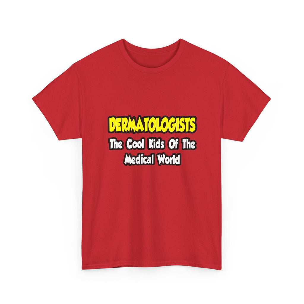 Dermatologists...Cool Kids of Medical World - Unisex Heavy Cotton Tee