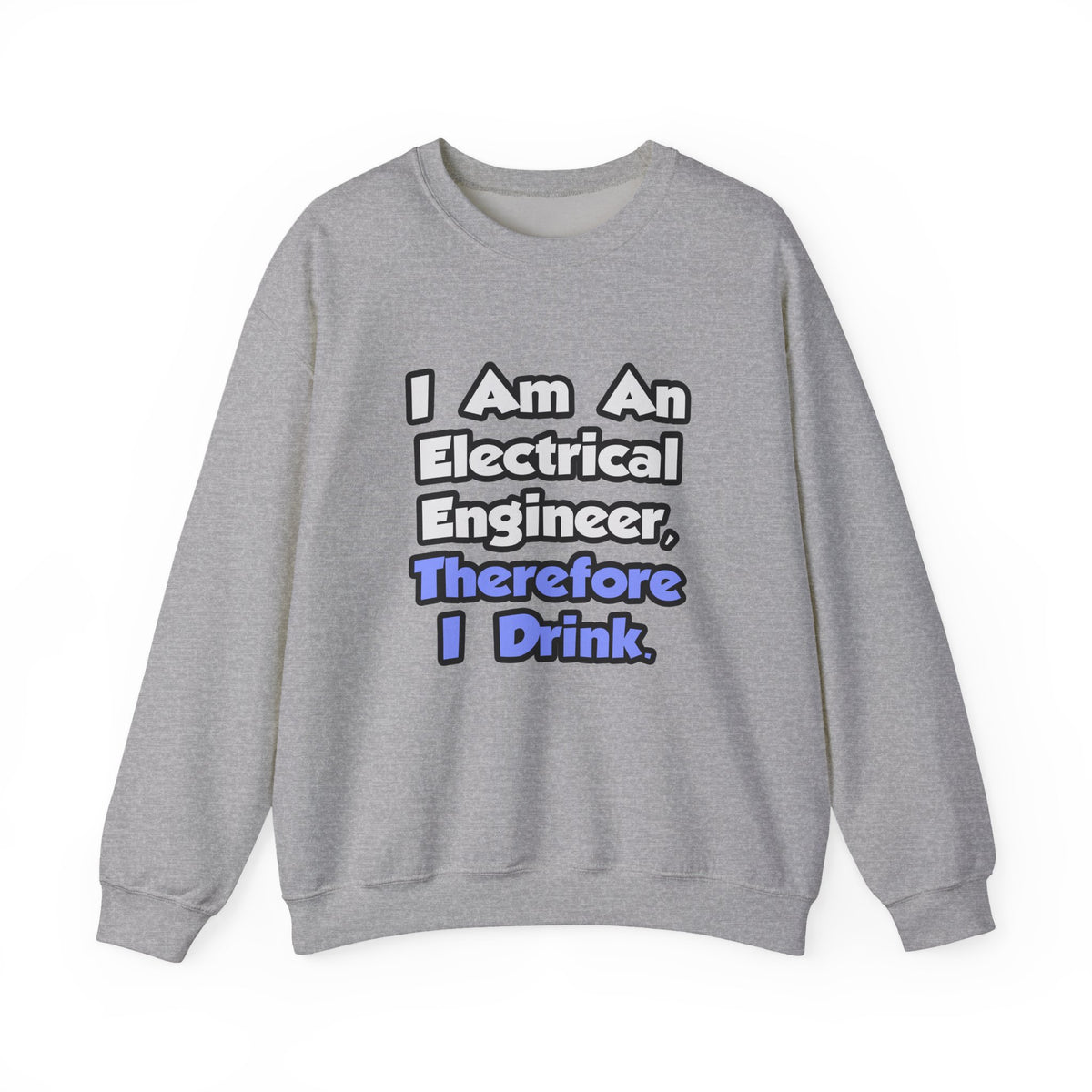 I Am An Electrical Engineer, Therefore I Drink - Unisex Heavy Blend™ Crewneck Sweatshirt