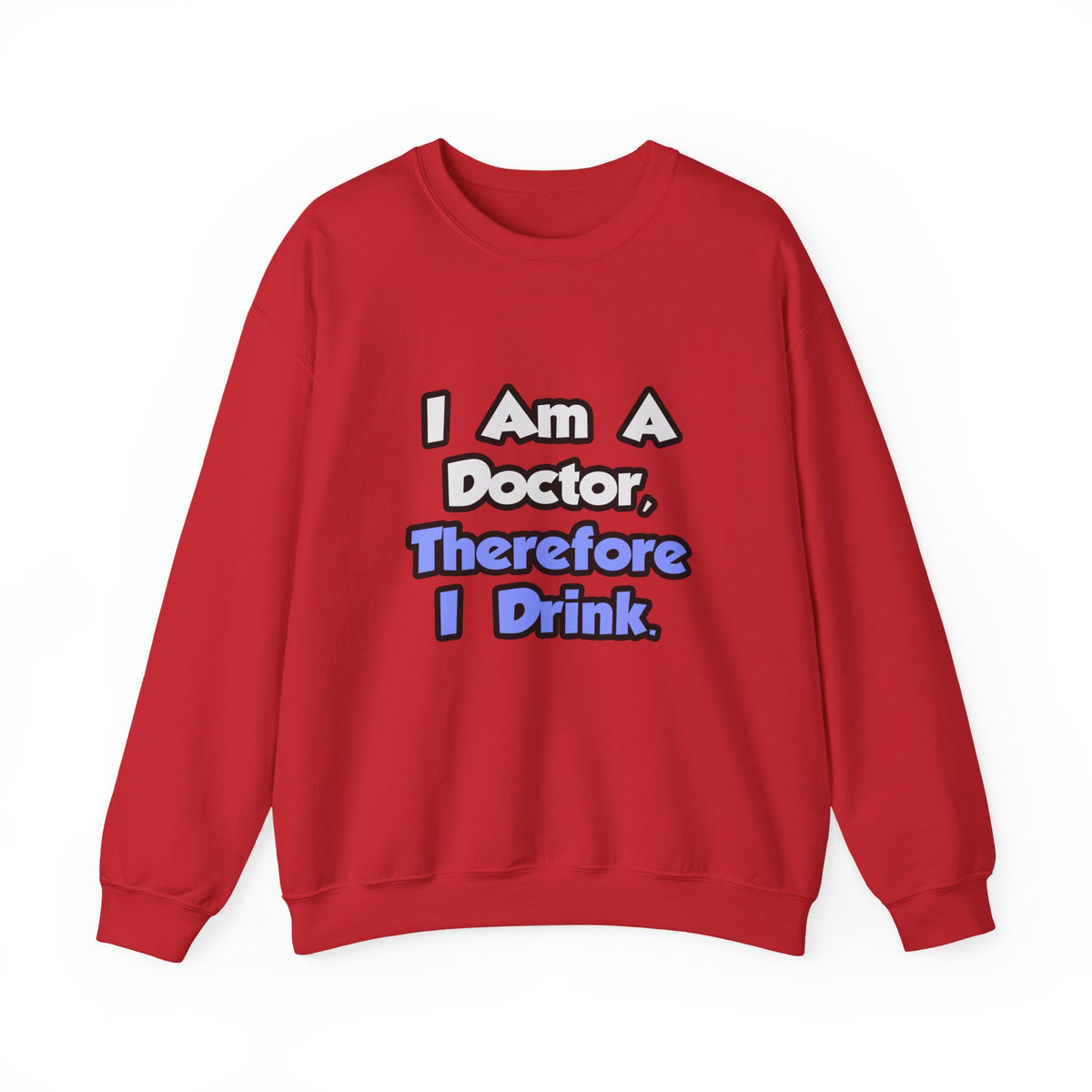 I Am A Doctor, Therefore I Drink - Unisex Heavy Blend™ Crewneck Sweatshirt