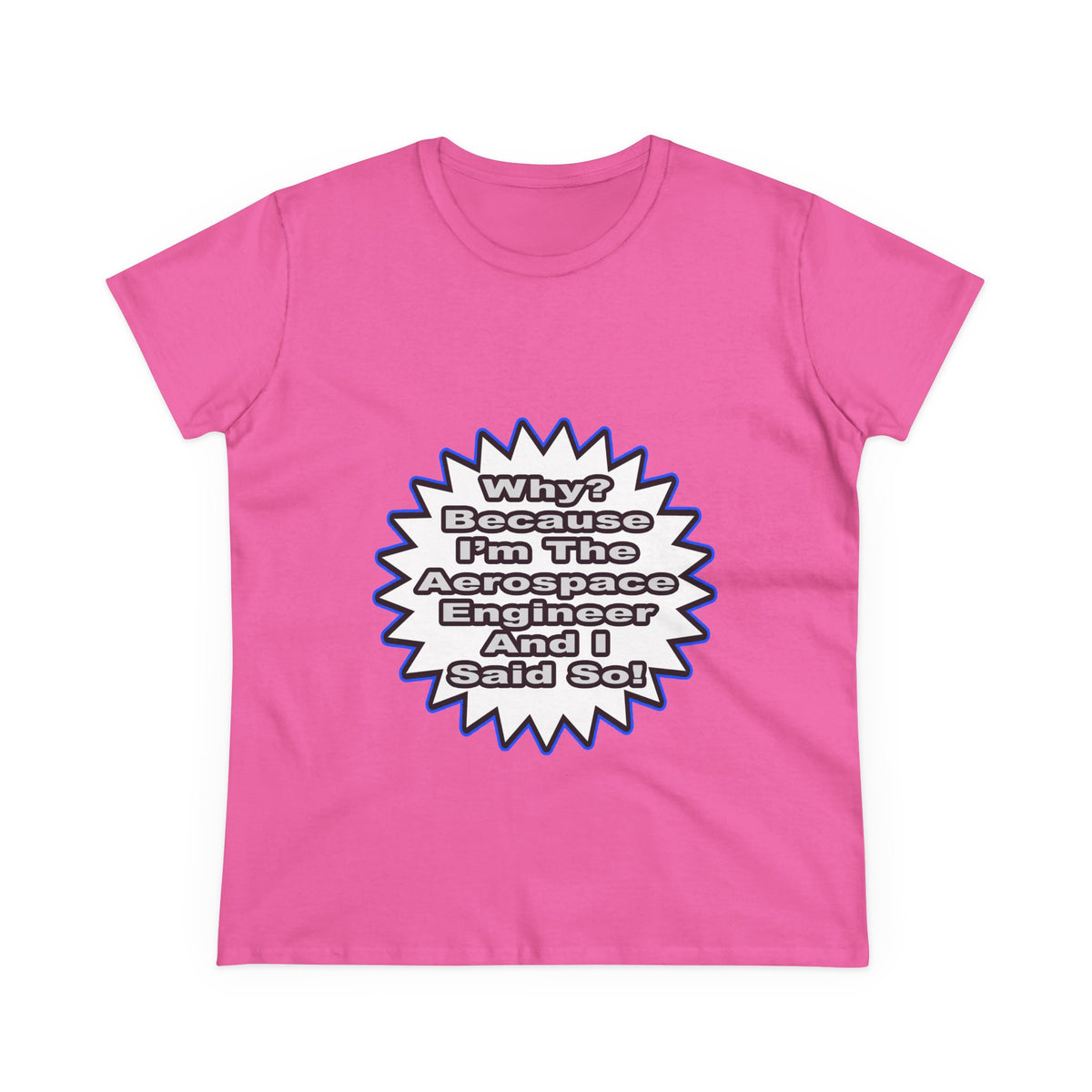 Aerospace Engineer...Because I Said So - Women's Midweight Cotton Tee