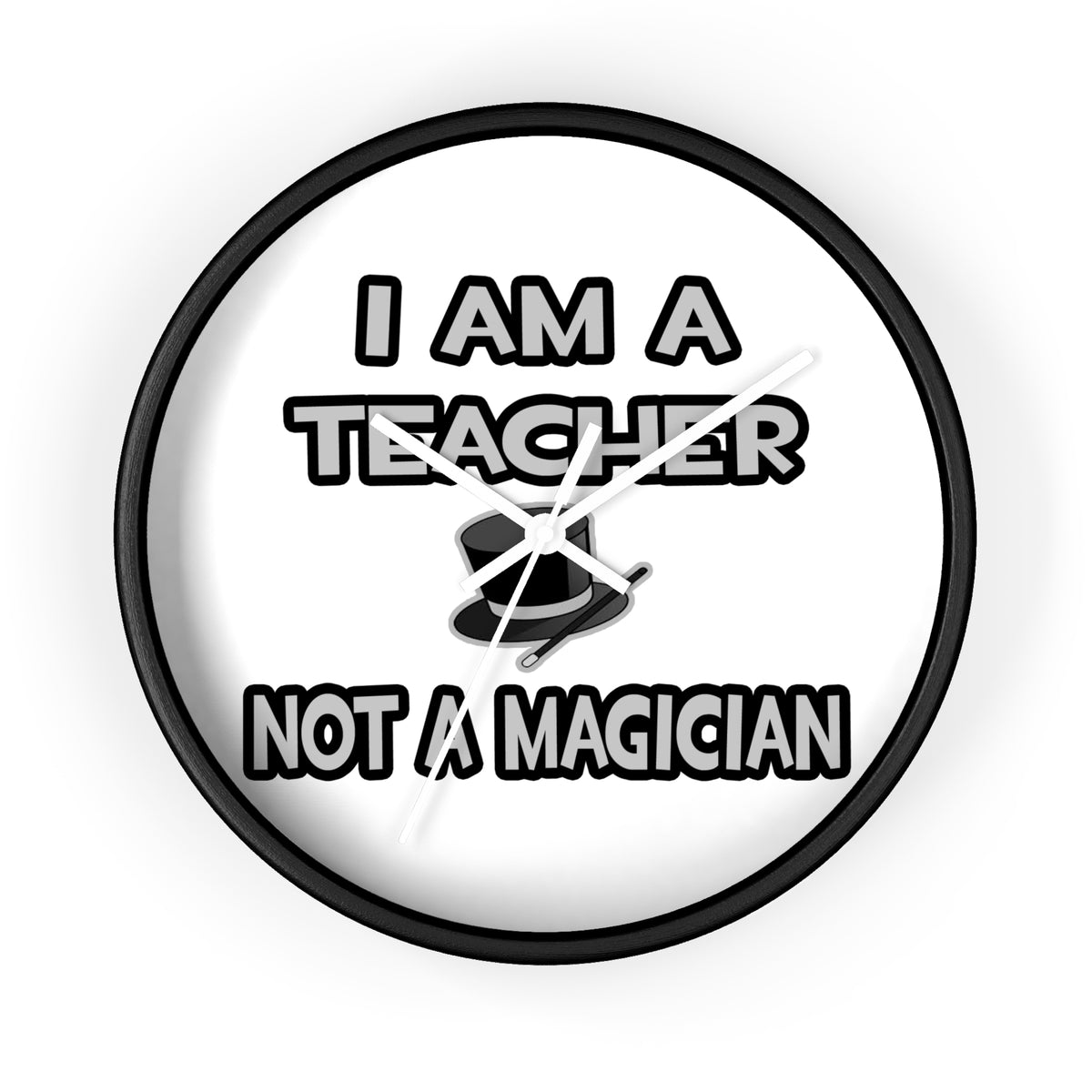 I Am A Teacher ... Not A Magician - Wall Clock