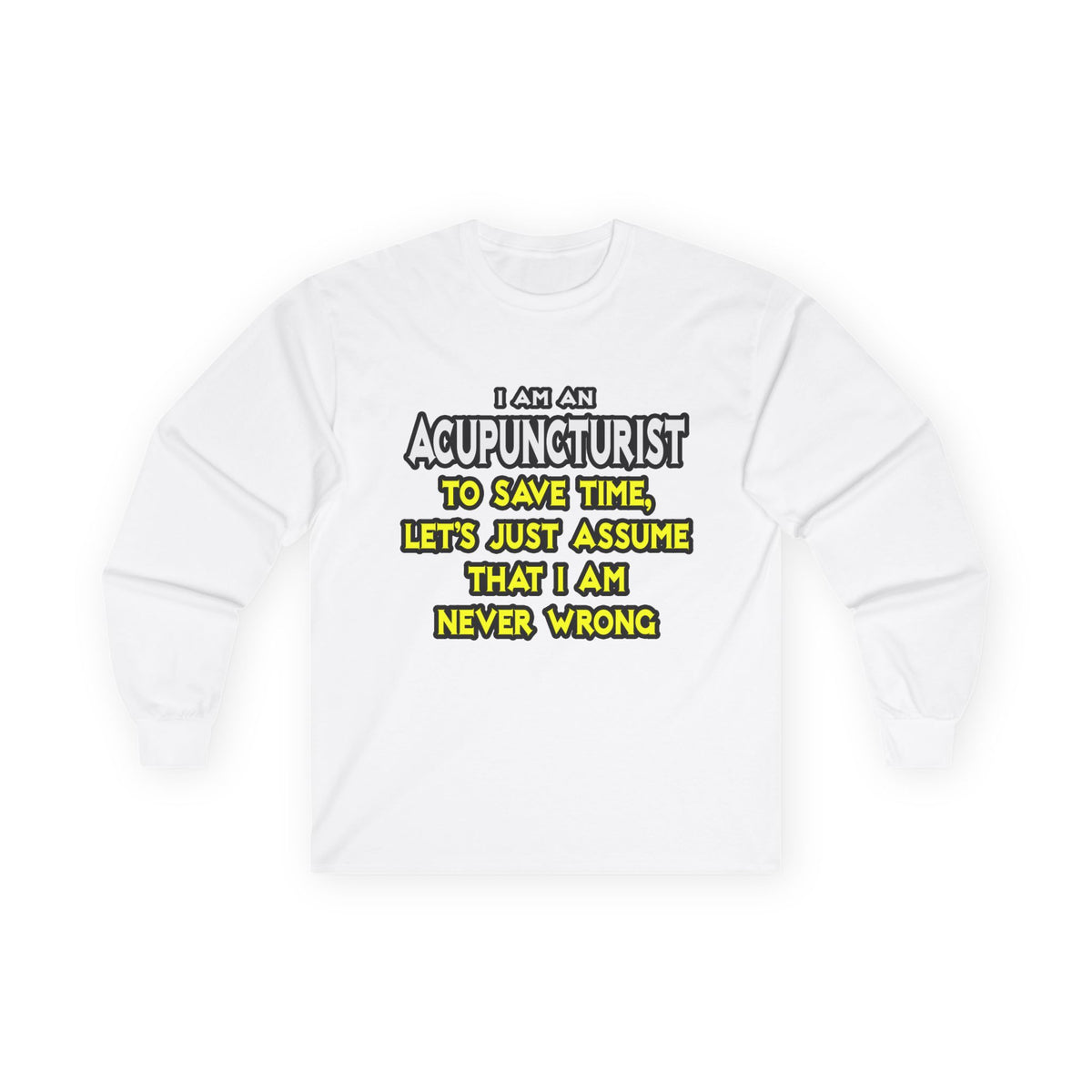 Acupuncturist .. Assume I Am Never Wrong - Unisex Ultra Cotton Long Sleeve Tee