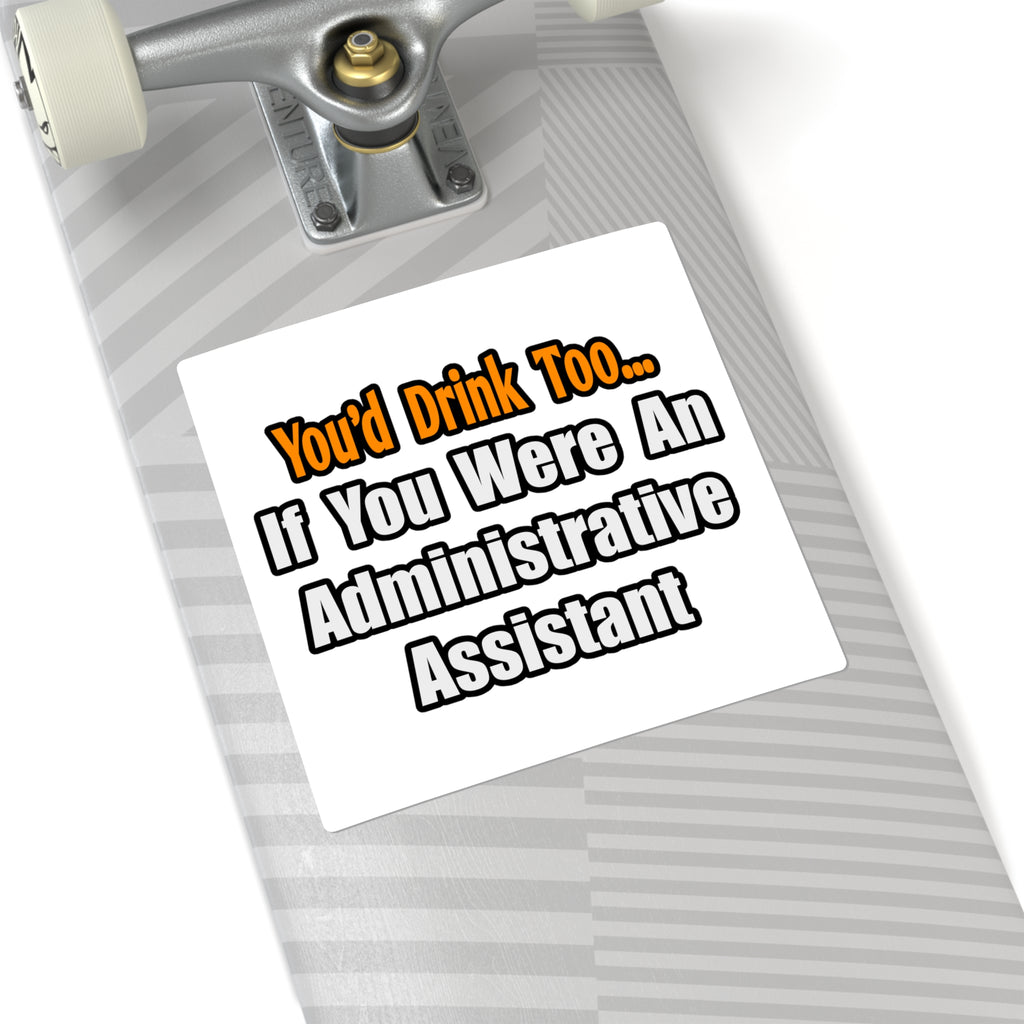 You'd Drink Too...Administrative Assistant - Square Stickers