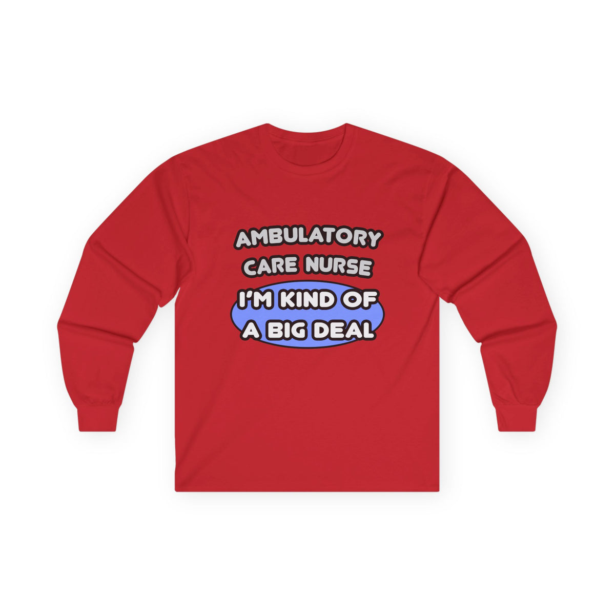 Ambulatory Care Nurse ... I'm Kind of a Big Deal - Unisex Ultra Cotton Long Sleeve Tee