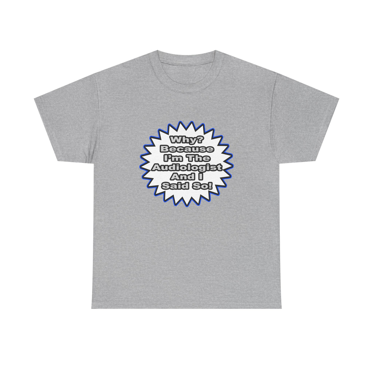 Audiologist...Because I Said So - Unisex Heavy Cotton Tee