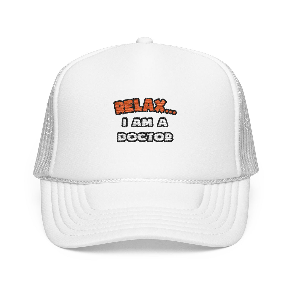Relax ... I Am A Doctor - Foam Trucker Hat